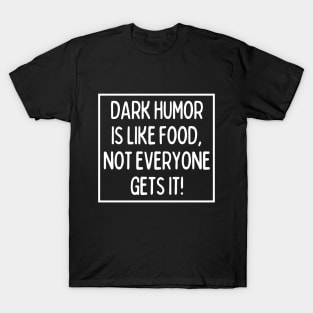 Dark humor ain't for everybody. T-Shirt